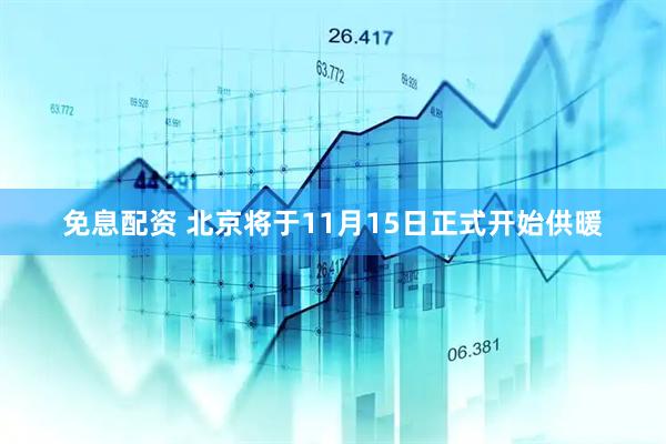 免息配资 北京将于11月15日正式开始供暖